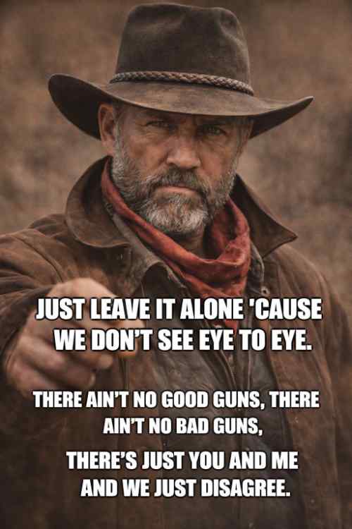 A tough guy cowboy meme about gun laws loosely quoting the song, "We just disagree."